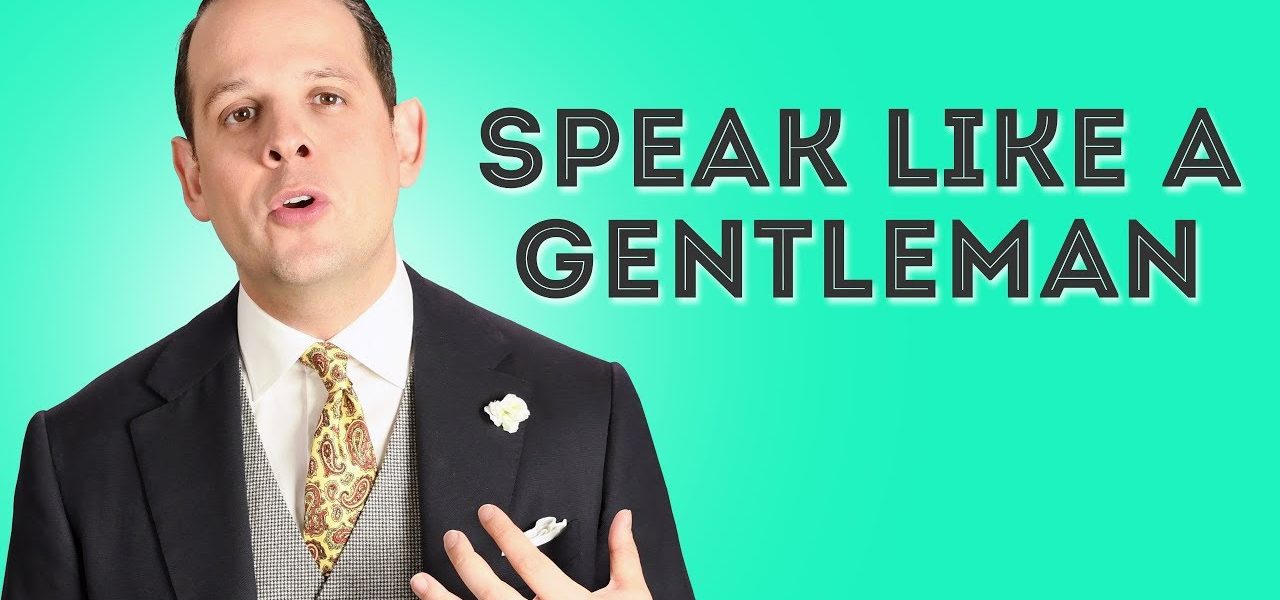 How To Speak And Sound Like A Gentleman - Gentleman's Gazette
